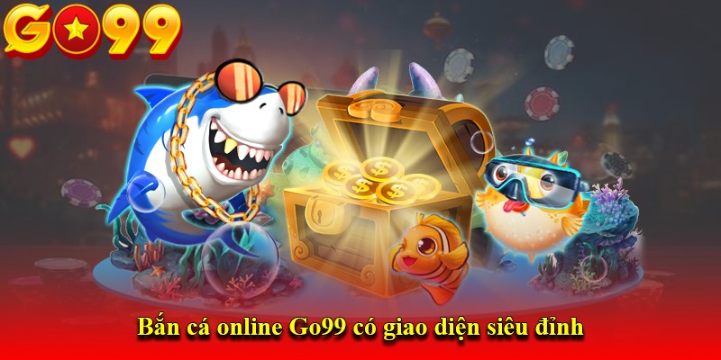 Bắn cá tại GO99 với giao diện cực đỉnh