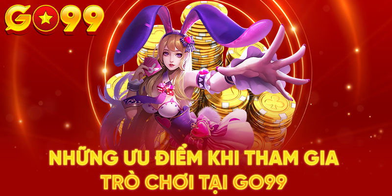 Ưu điểm khi tham gia trải nghiệm tại sân chơi GO99