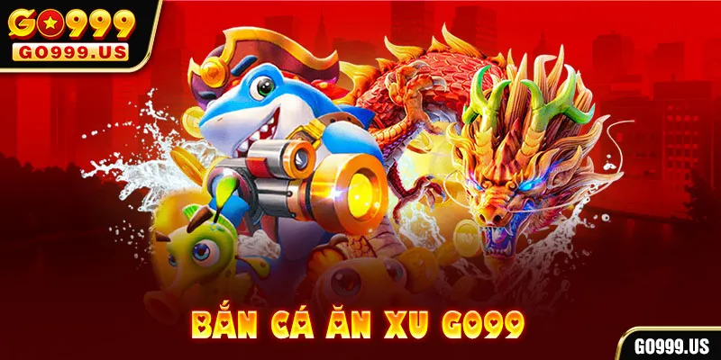 bắn cá ăn xu go99