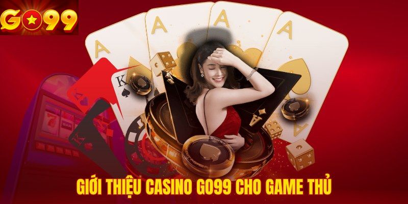 giới thiệu casino go99 cho game thủ