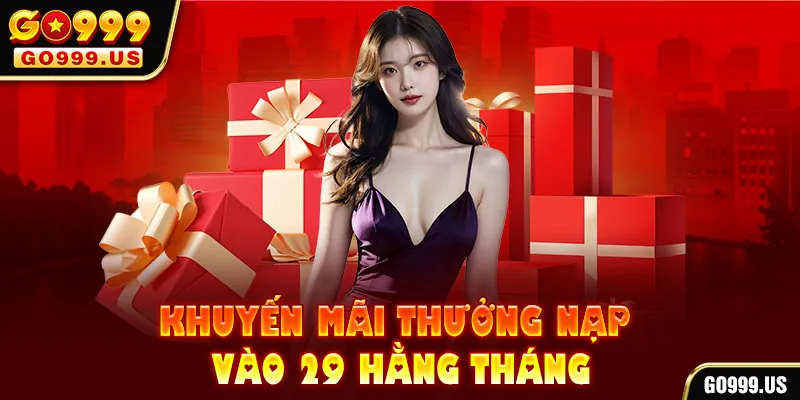 Khuyến mãi thưởng nạp vào 29 hằng tháng go99