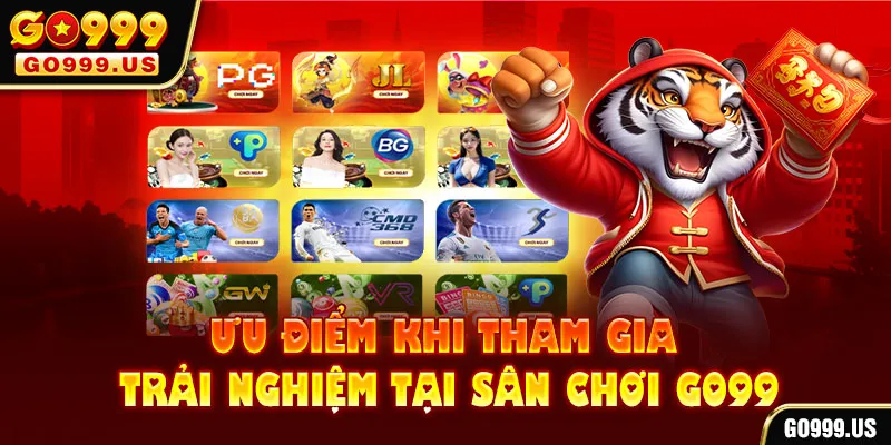 Ưu điểm khi tham gia trải nghiệm tại sân chơi GO99